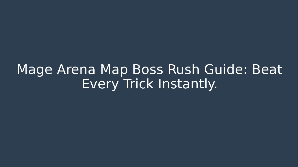 Mage Arena Map Boss Rush Guide: Beat Every Trick Instantly.