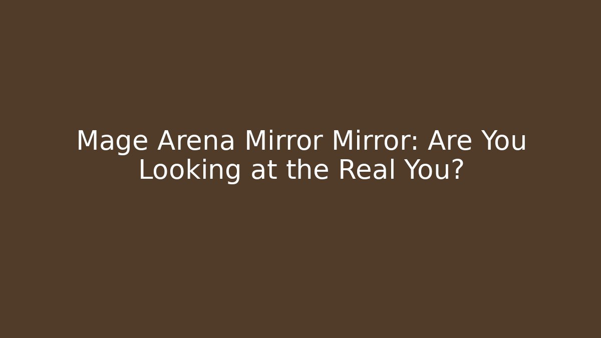Mage Arena Mirror Mirror: Are You Looking at the Real You?