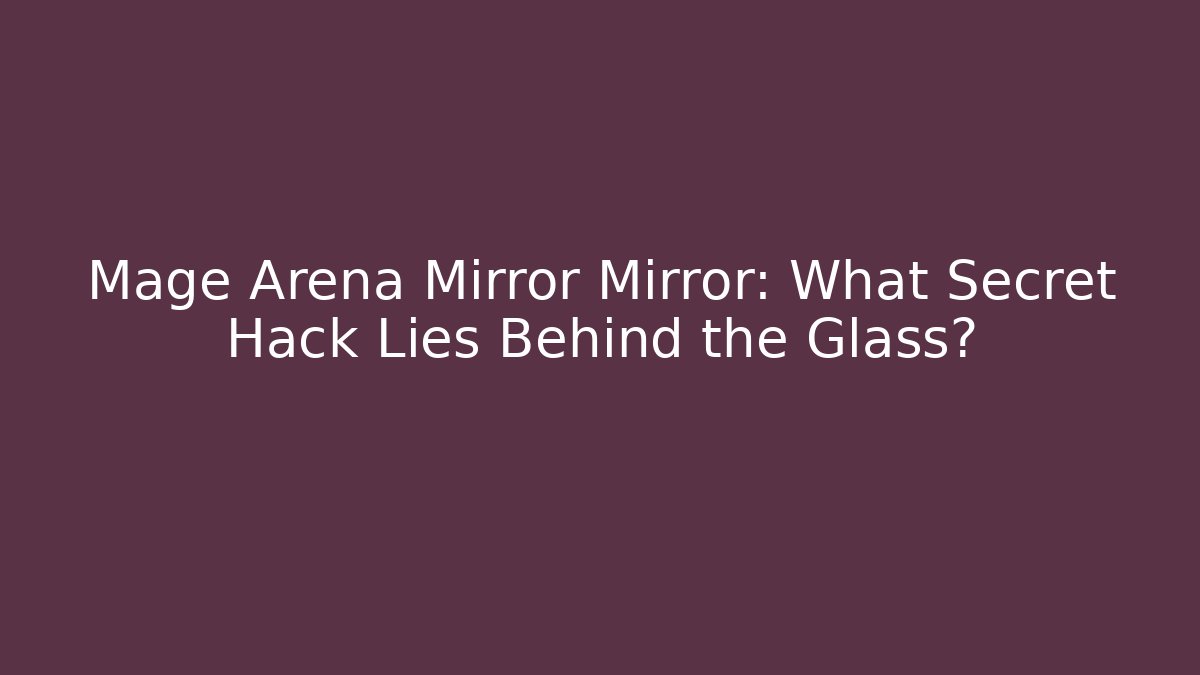 Mage Arena Mirror Mirror: What Secret Hack Lies Behind the Glass?