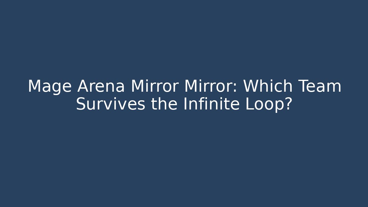 Mage Arena Mirror Mirror: Which Team Survives the Infinite Loop?