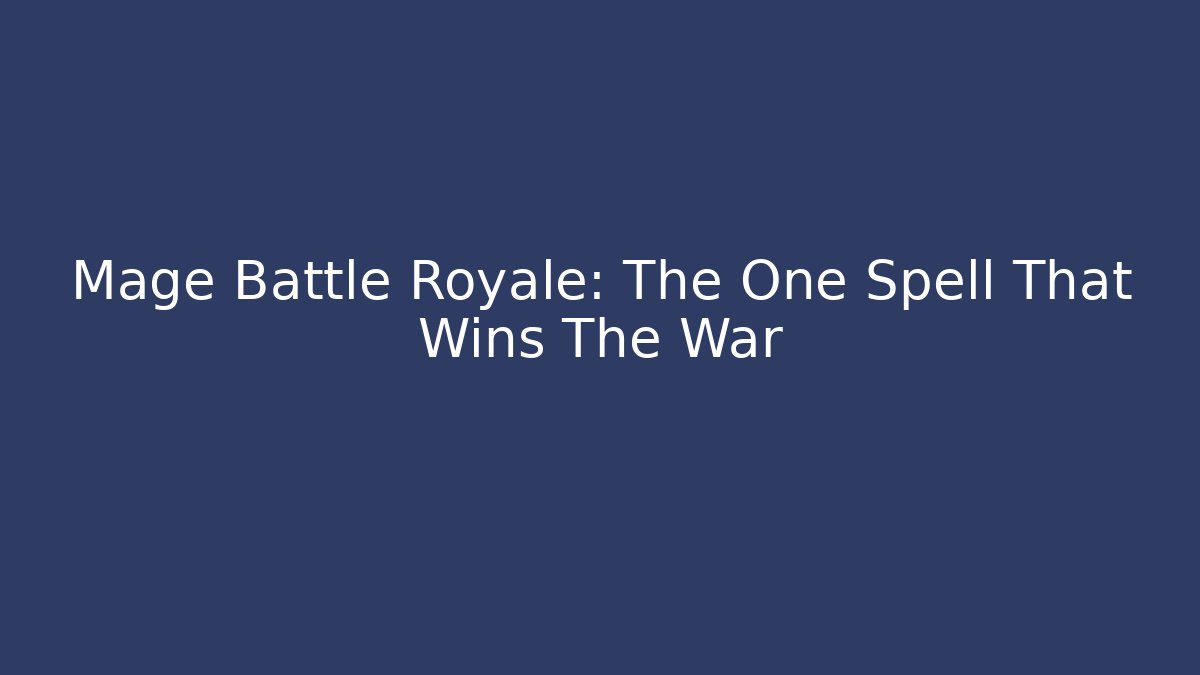 Mage Battle Royale: The One Spell That Wins The War
