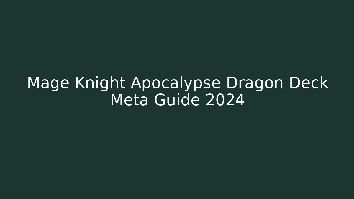 Mage Knight Apocalypse Dragon Deck Meta Guide 2024
