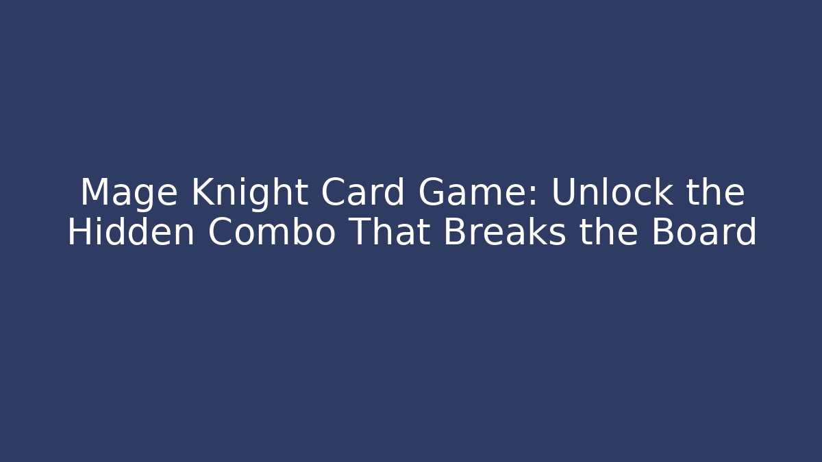 Mage Knight Card Game: Unlock the Hidden Combo That Breaks the Board