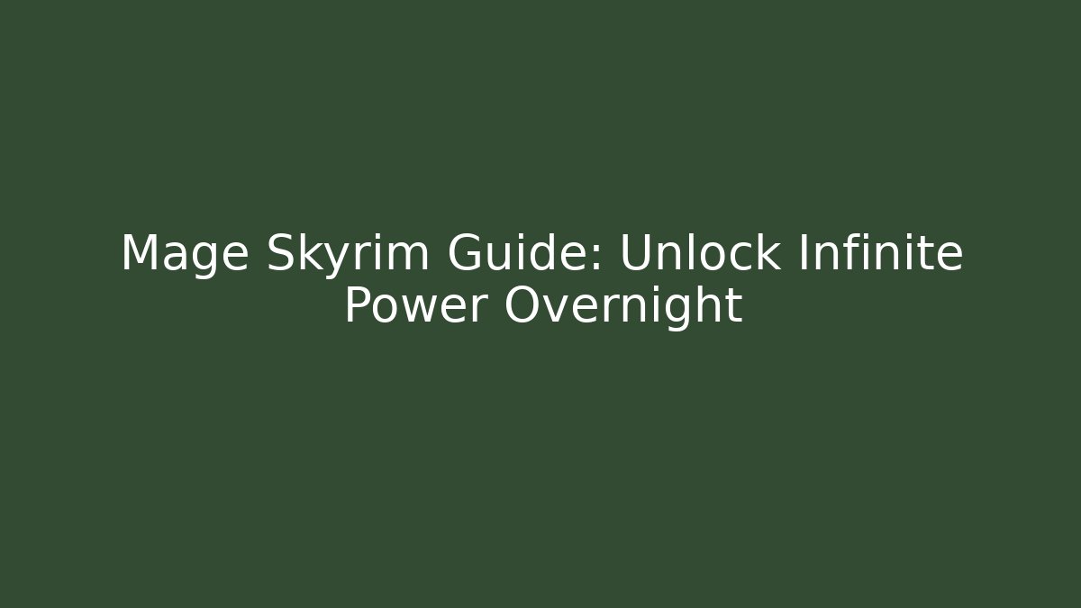 Mage Skyrim Guide: Unlock Infinite Power Overnight