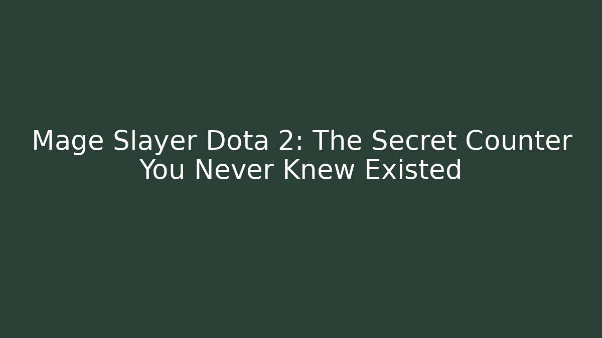 Mage Slayer Dota 2: The Secret Counter You Never Knew Existed