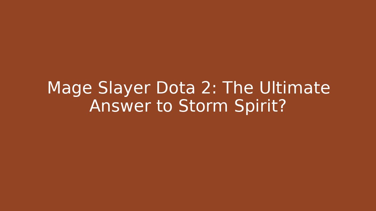Mage Slayer Dota 2: The Ultimate Answer to Storm Spirit?