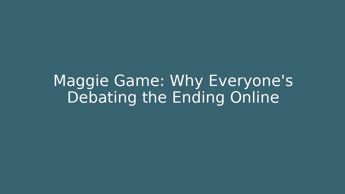 Maggie Game: Why Everyone's Debating the Ending Online