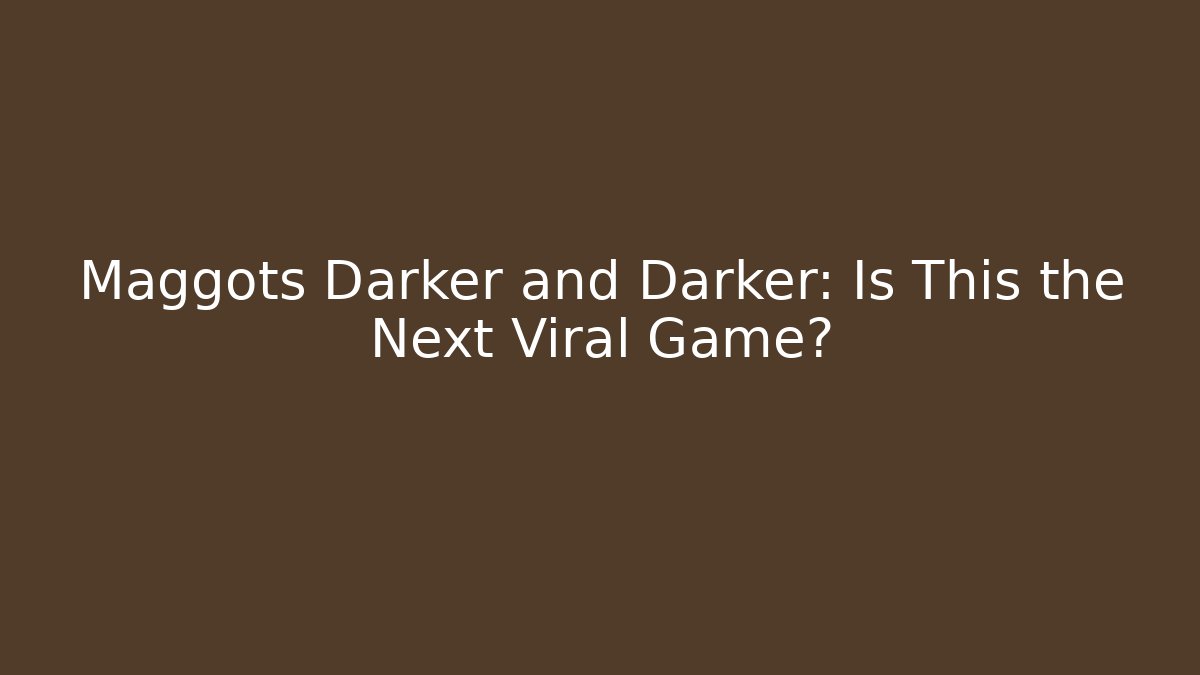 Maggots Darker and Darker: Is This the Next Viral Game?