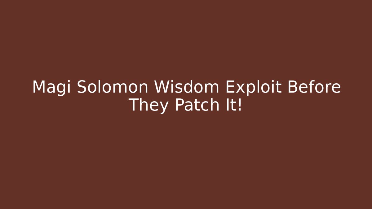 Magi Solomon Wisdom Exploit Before They Patch It!