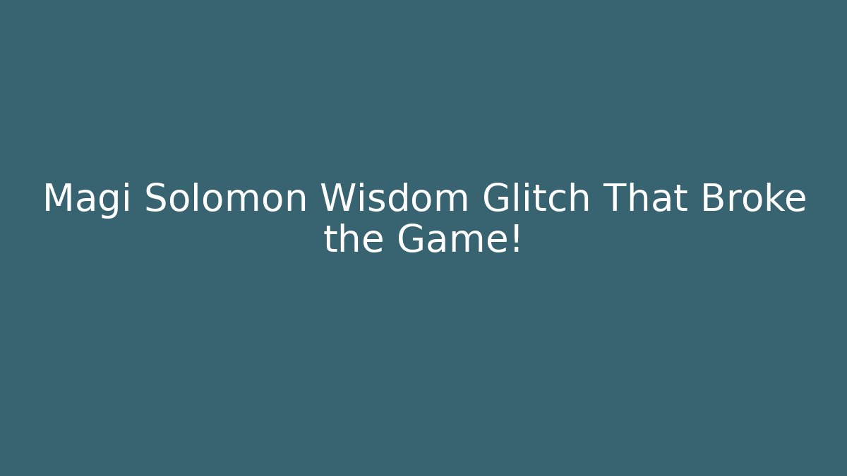 Magi Solomon Wisdom Glitch That Broke the Game!