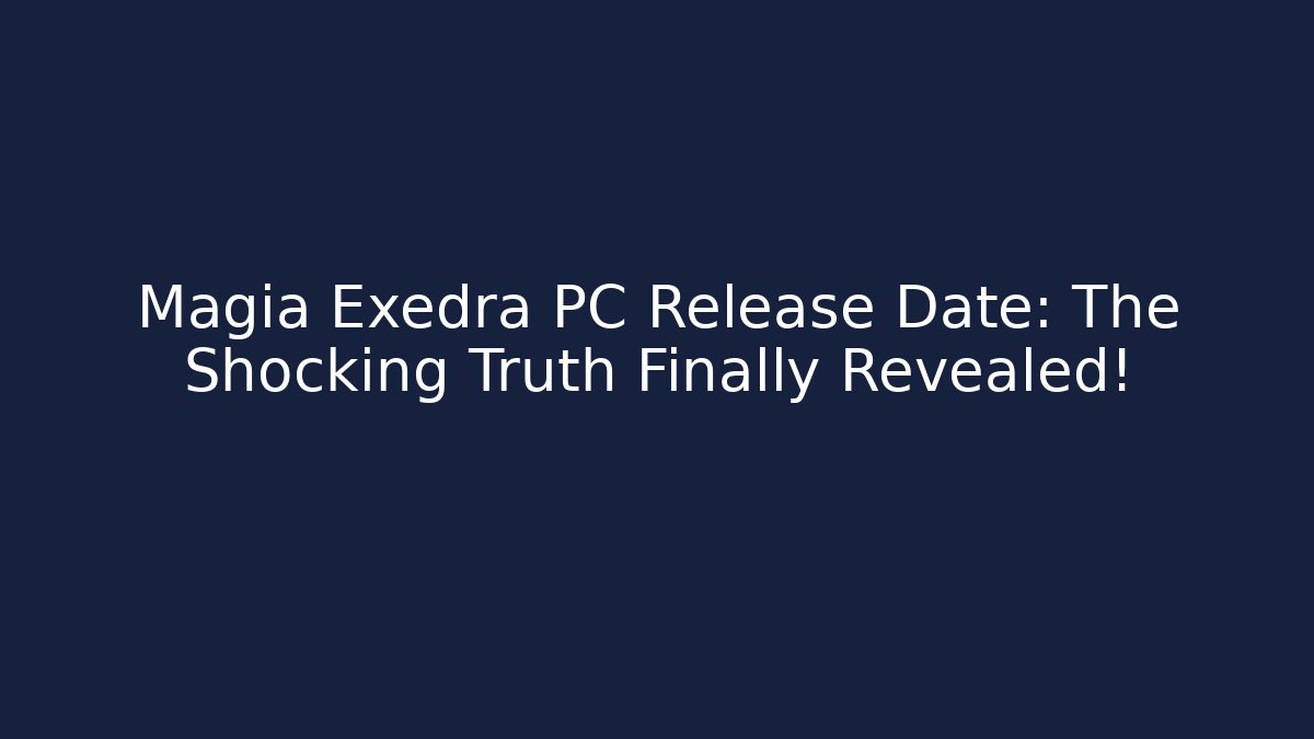 Magia Exedra PC Release Date: The Shocking Truth Finally Revealed!