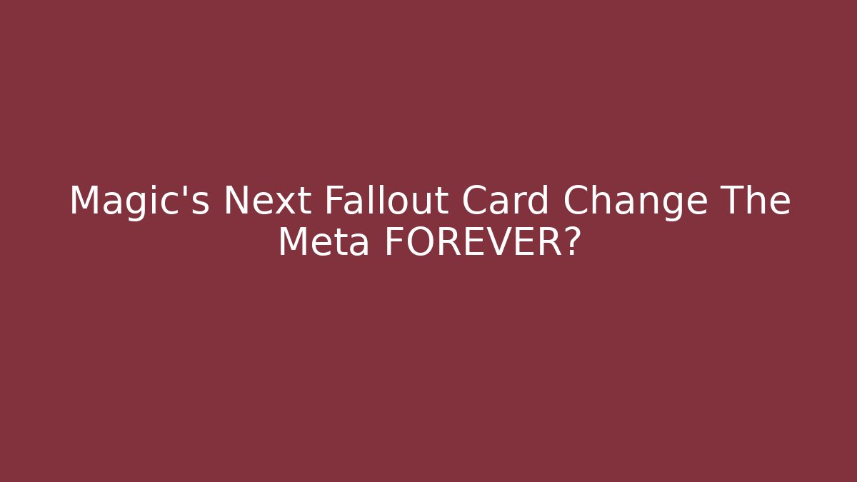 Magic's Next Fallout Card Change The Meta FOREVER?