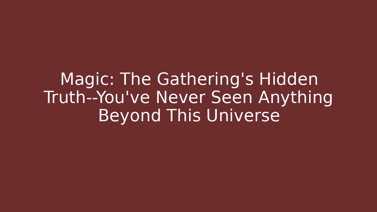 Magic: The Gathering's Hidden Truth—You've Never Seen Anything Beyond This Universe - Critter Realm