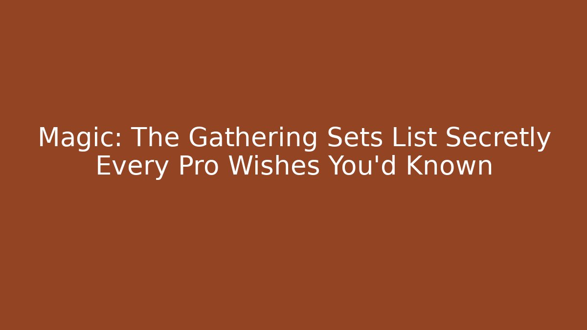 Magic: The Gathering Sets List Secretly Every Pro Wishes You'd Known - Critter Realm