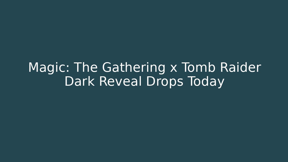 Magic: The Gathering x Tomb Raider Dark Reveal Drops Today - Critter Realm