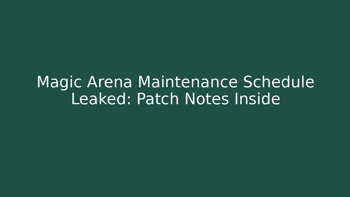 Magic Arena Maintenance Schedule Leaked: Patch Notes Inside