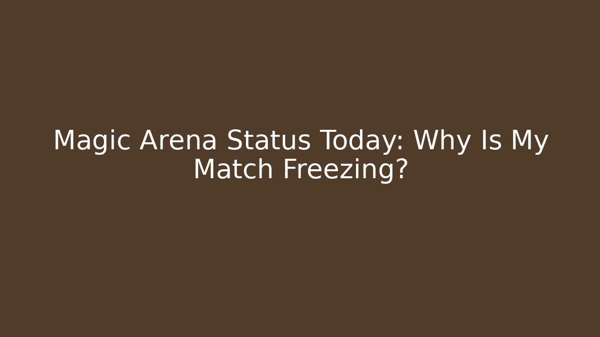 Magic Arena Status Today: Why Is My Match Freezing?