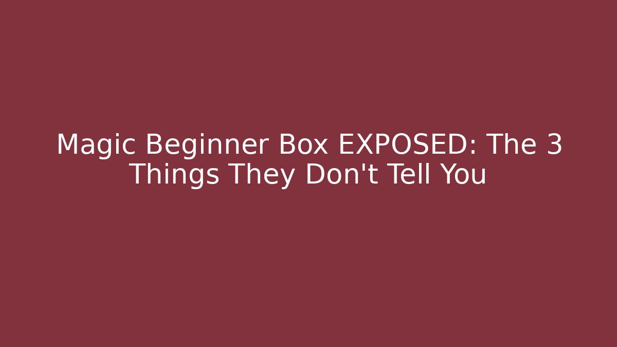Magic Beginner Box EXPOSED: The 3 Things They Don't Tell You