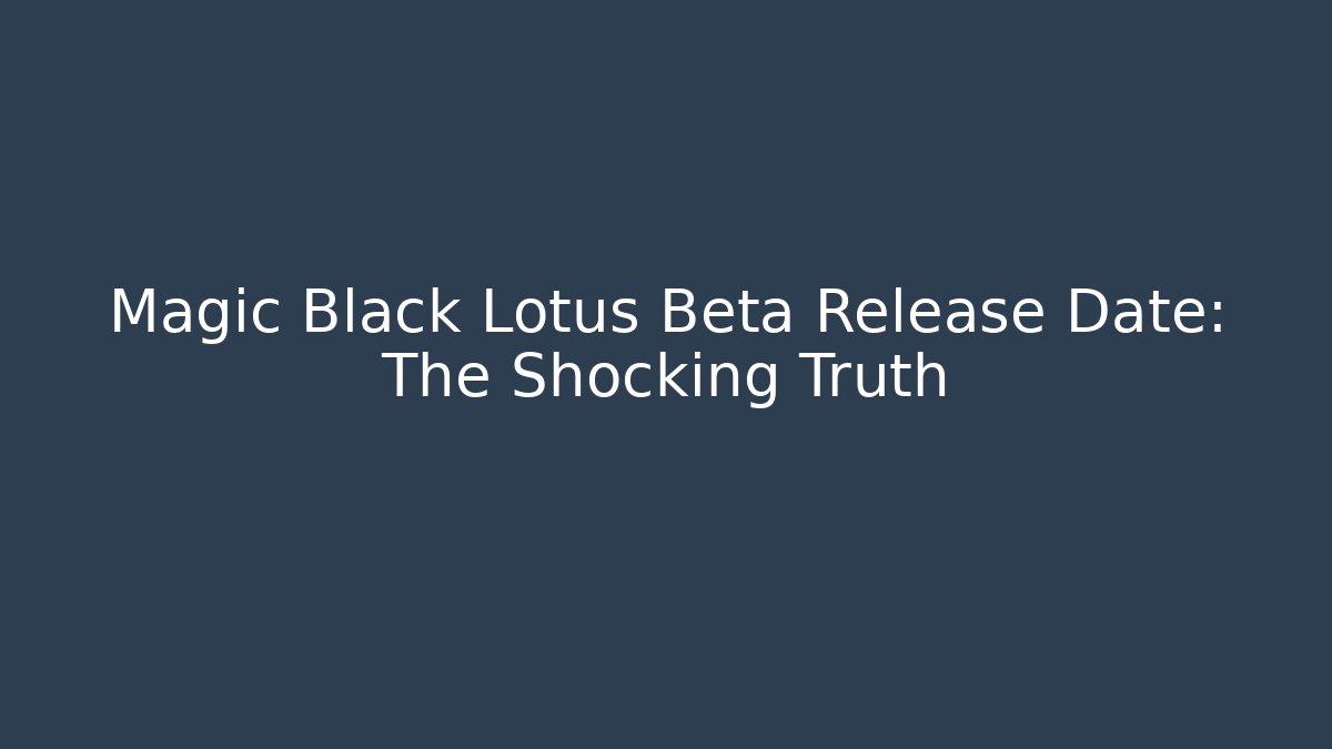 Magic Black Lotus Beta Release Date: The Shocking Truth - Critter Realm