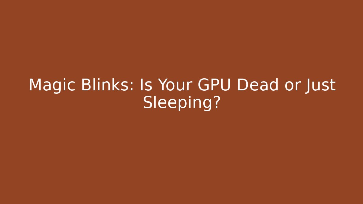 Magic Blinks: Is Your GPU Dead or Just Sleeping?