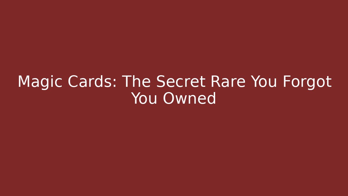 Magic Cards: The Secret Rare You Forgot You Owned