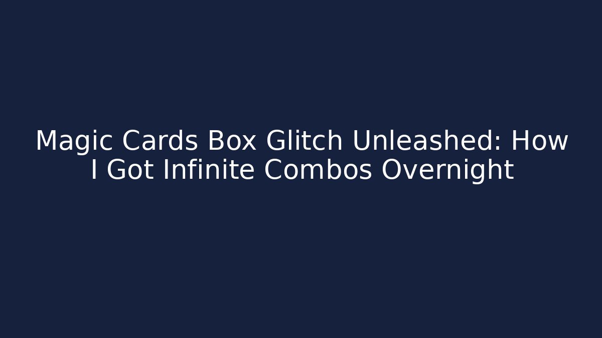 Magic Cards Box Glitch Unleashed: How I Got Infinite Combos Overnight