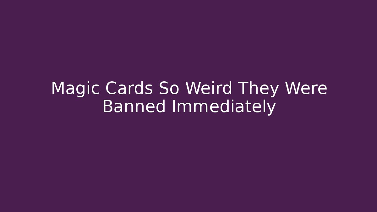 Magic Cards So Weird They Were Banned Immediately