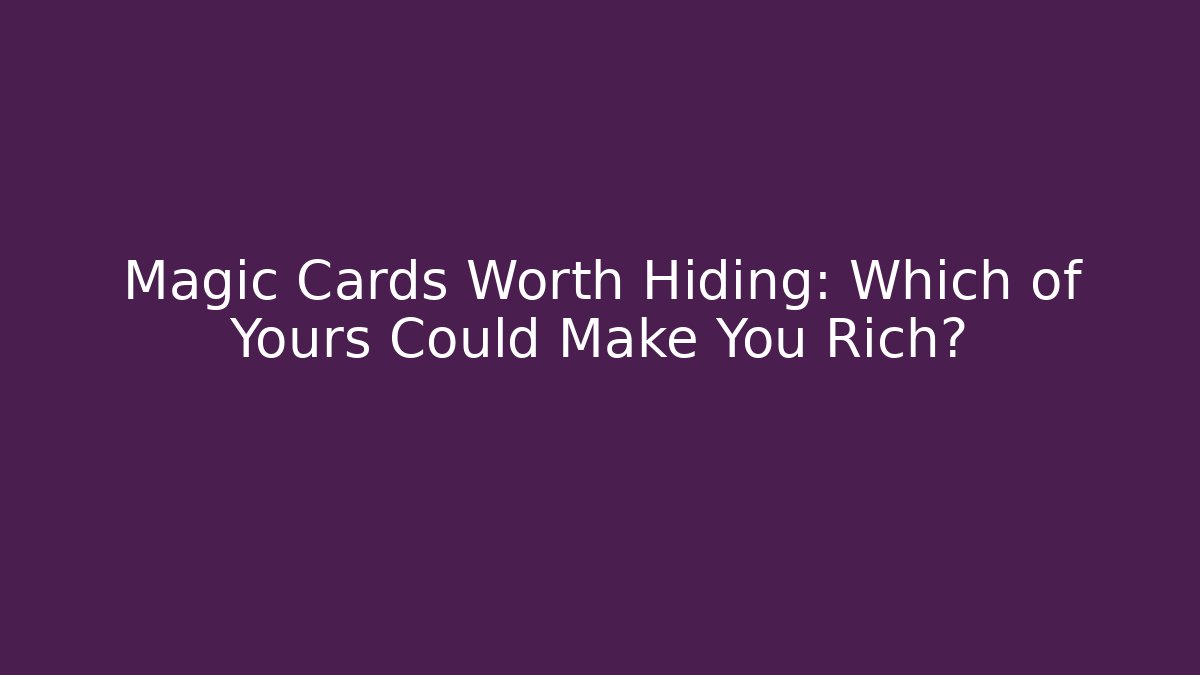 Magic Cards Worth Hiding: Which of Yours Could Make You Rich?