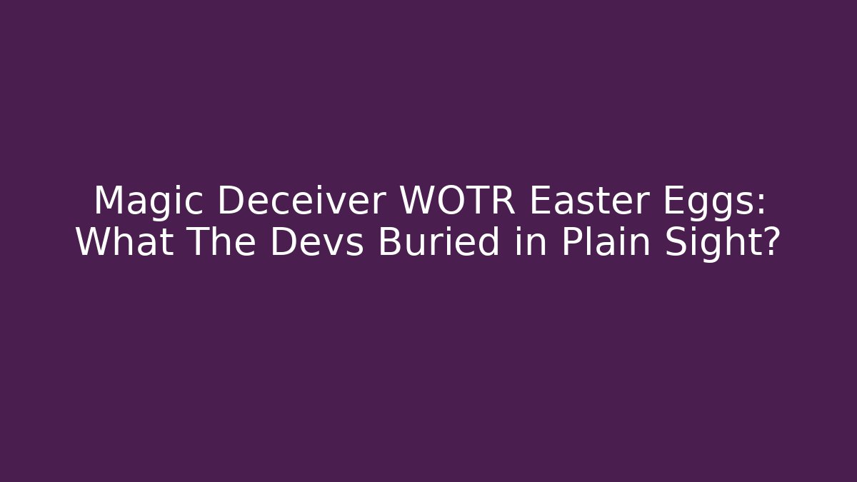 Magic Deceiver WOTR Easter Eggs: What The Devs Buried in Plain Sight? - Critter Realm