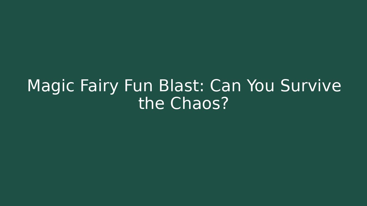 Magic Fairy Fun Blast: Can You Survive the Chaos?