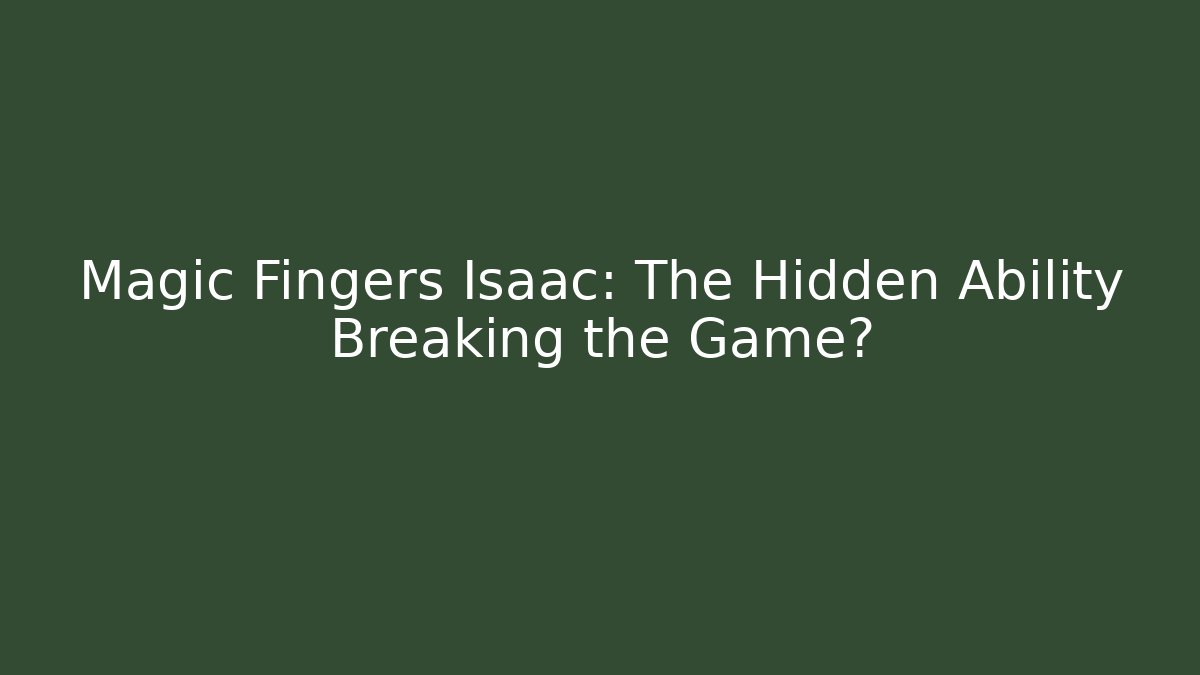 Magic Fingers Isaac: The Hidden Ability Breaking the Game? - Critter Realm