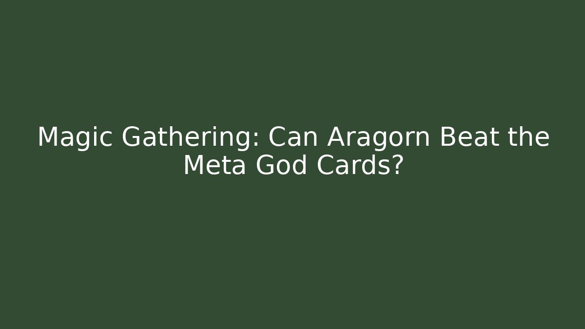 Magic Gathering: Can Aragorn Beat the Meta God Cards? - Critter Realm