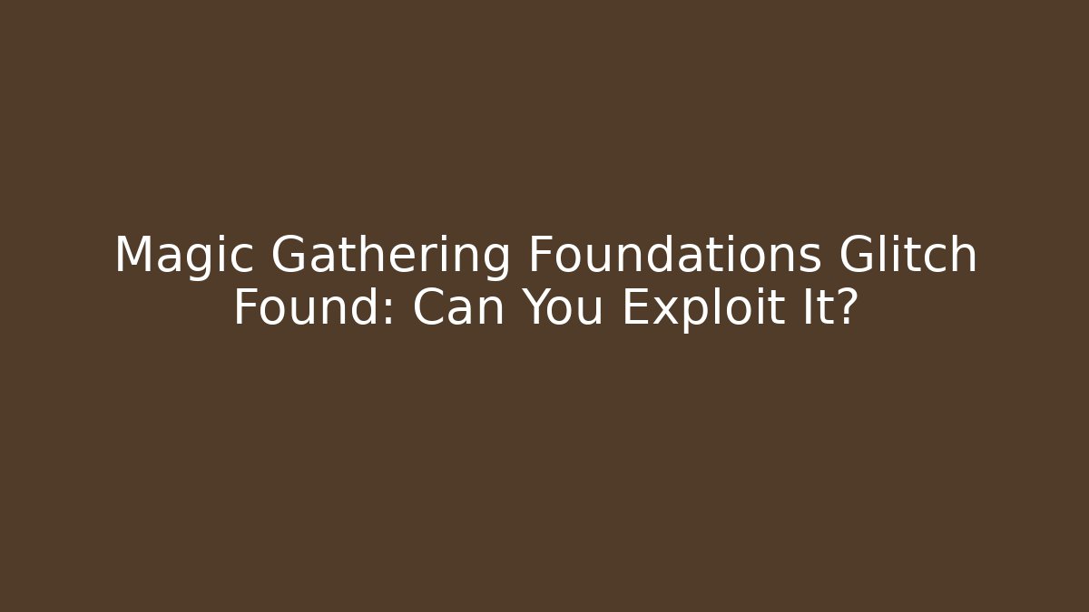 Magic Gathering Foundations Glitch Found: Can You Exploit It? - Critter Realm