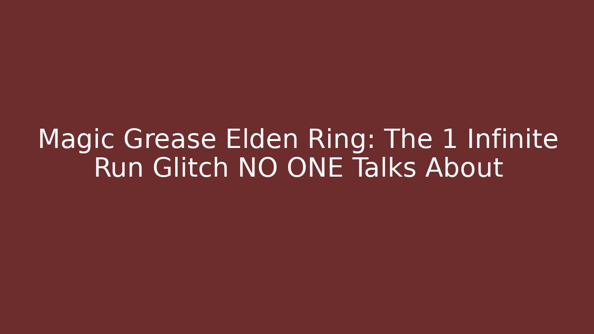 Magic Grease Elden Ring: The 1 Infinite Run Glitch NO ONE Talks About