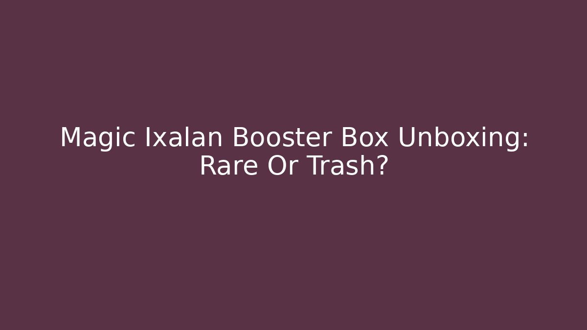 Magic Ixalan Booster Box Unboxing: Rare Or Trash? - Critter Realm