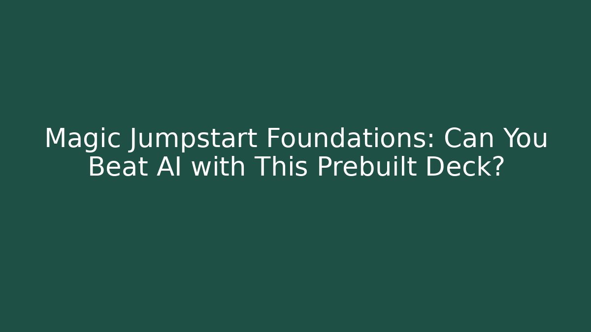 Magic Jumpstart Foundations: Can You Beat AI with This Prebuilt Deck?