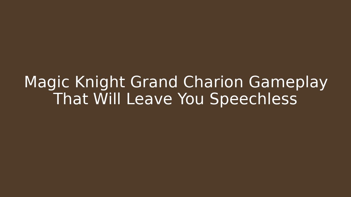 Magic Knight Grand Charion Gameplay That Will Leave You Speechless