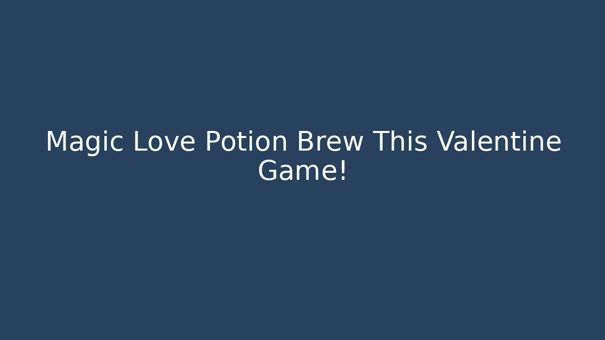 Magic Love Potion Brew This Valentine Game! - Critter Realm