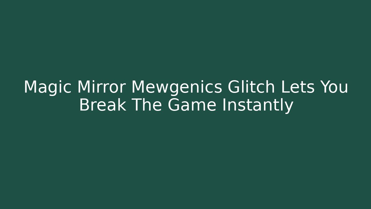 Magic Mirror Mewgenics Glitch Lets You Break The Game Instantly