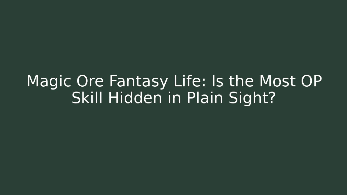 Magic Ore Fantasy Life: Is the Most OP Skill Hidden in Plain Sight?