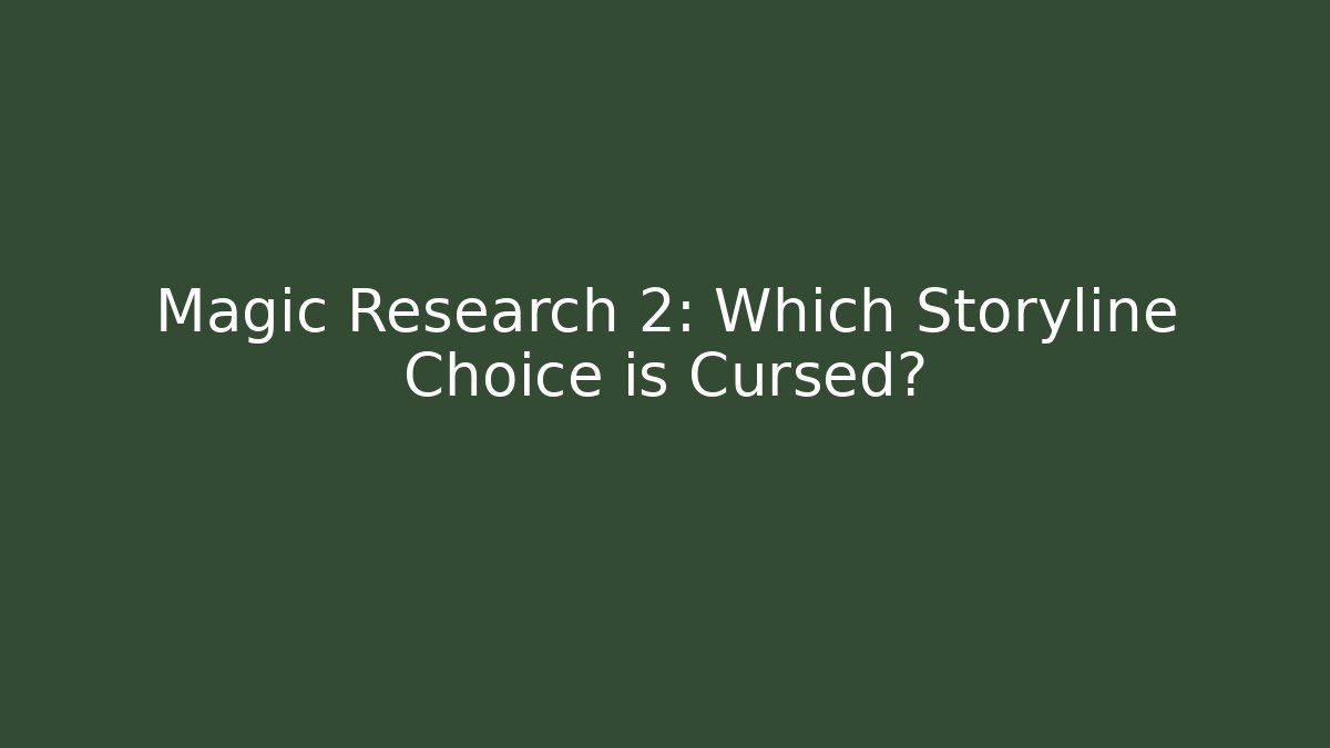 Magic Research 2: Which Storyline Choice is Cursed?