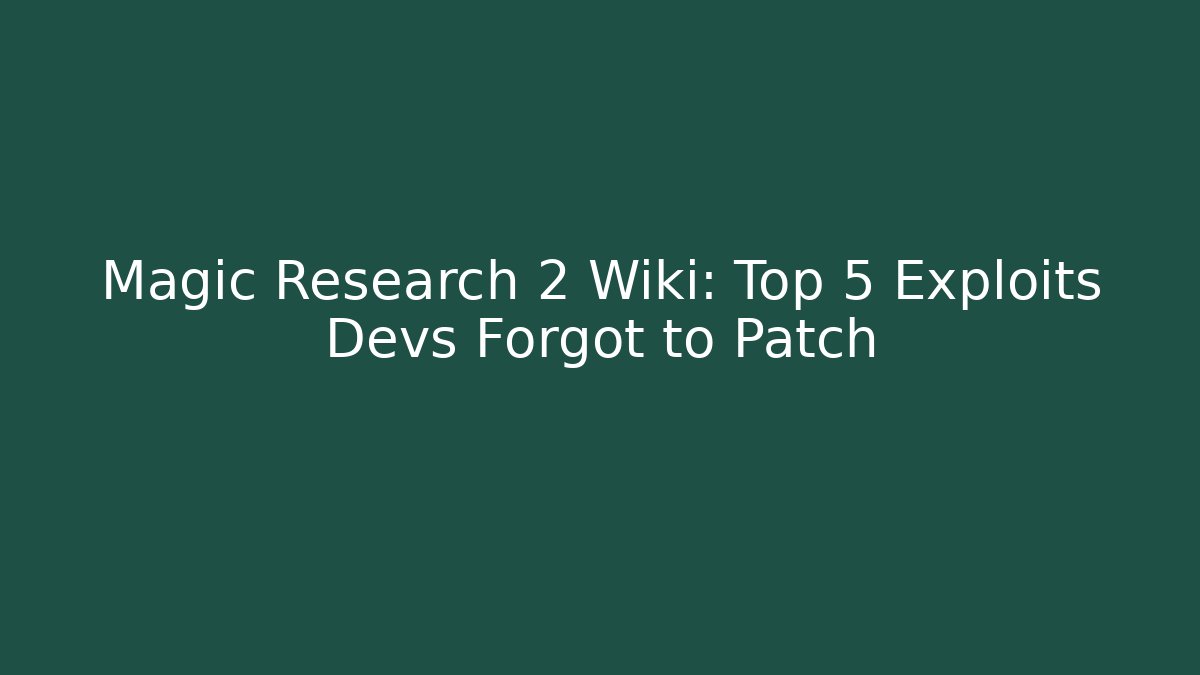 Magic Research 2 Wiki: Top 5 Exploits Devs Forgot to Patch