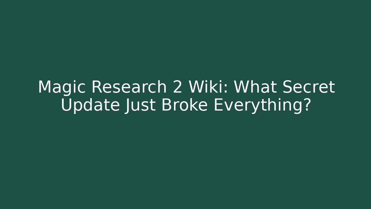 Magic Research 2 Wiki: What Secret Update Just Broke Everything?