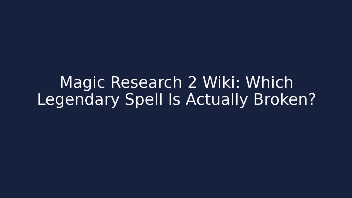 Magic Research 2 Wiki: Which Legendary Spell Is Actually Broken?