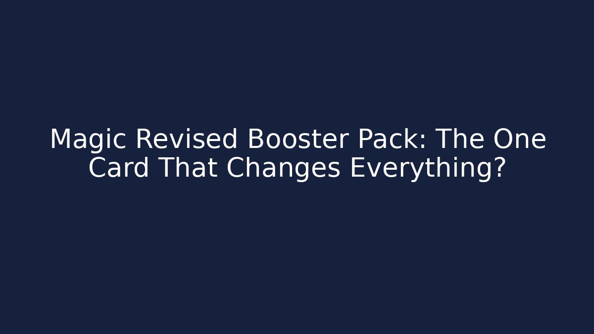 Magic Revised Booster Pack: The One Card That Changes Everything? - Critter Realm