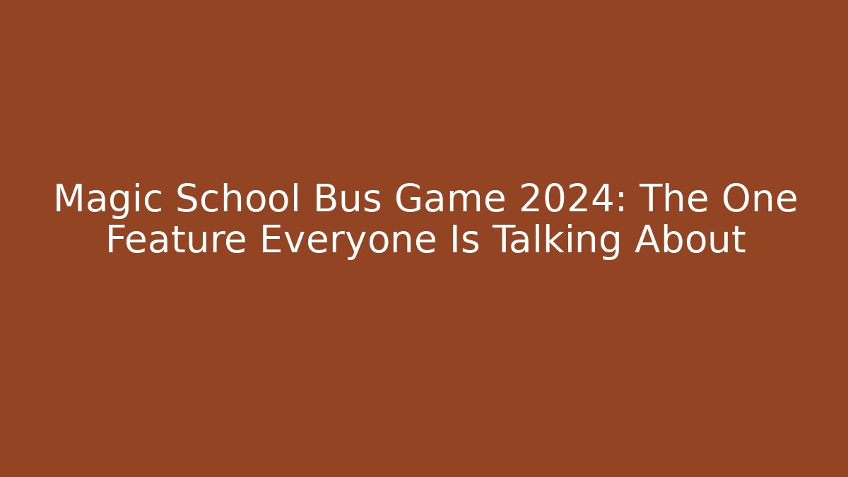 Magic School Bus Game 2024: The One Feature Everyone Is Talking About