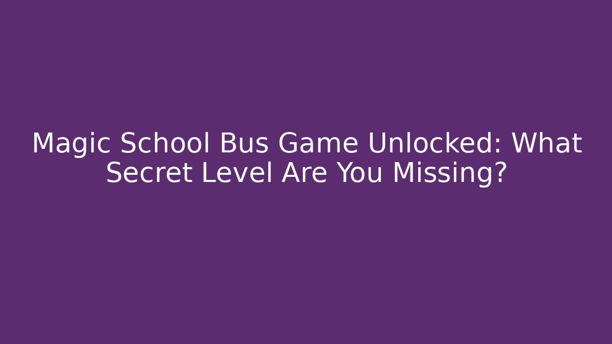 Magic School Bus Game Unlocked: What Secret Level Are You Missing? - Critter Realm