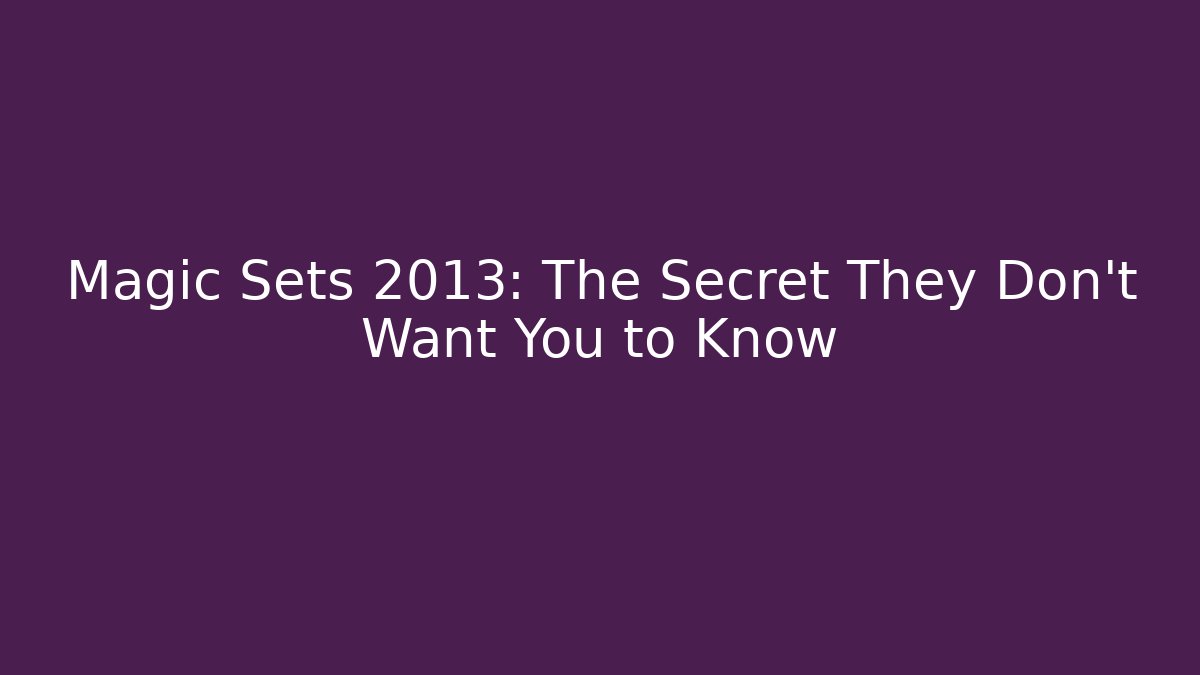 Magic Sets 2013: The Secret They Don't Want You to Know