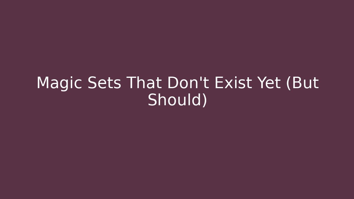 Magic Sets That Don’t Exist Yet (But Should) - Critter Realm