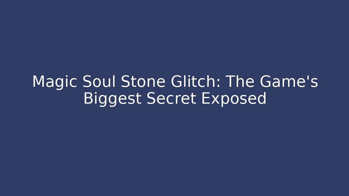Magic Soul Stone Glitch: The Game's Biggest Secret Exposed